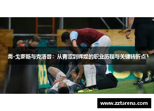 喬-戈麥斯与克洛普：从青涩到辉煌的职业历程与关键转折点