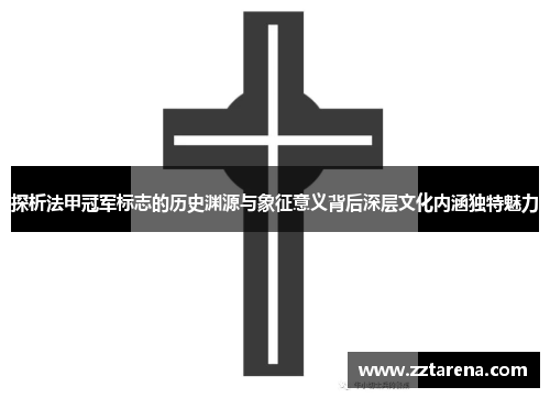 探析法甲冠军标志的历史渊源与象征意义背后深层文化内涵独特魅力