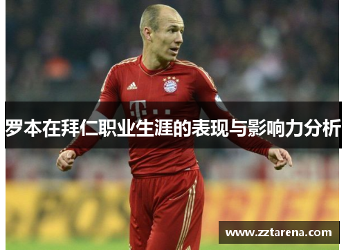 罗本在拜仁职业生涯的表现与影响力分析